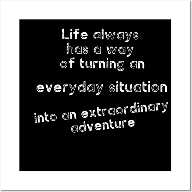 Life always has a way of turning an everyday situation into an extraordinary adventure Wall Art by diystore